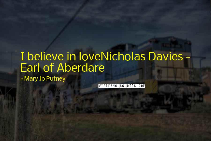 Mary Jo Putney Quotes: I believe in loveNicholas Davies - Earl of Aberdare