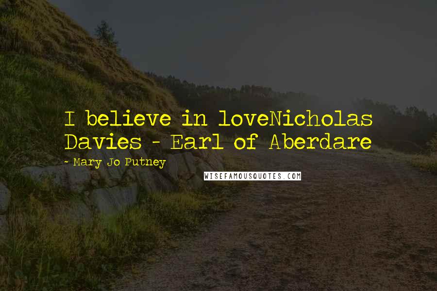 Mary Jo Putney Quotes: I believe in loveNicholas Davies - Earl of Aberdare