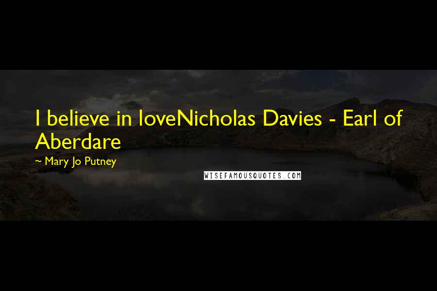 Mary Jo Putney Quotes: I believe in loveNicholas Davies - Earl of Aberdare