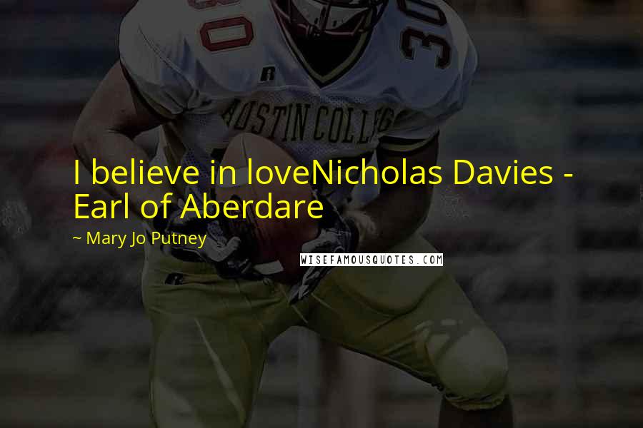 Mary Jo Putney Quotes: I believe in loveNicholas Davies - Earl of Aberdare