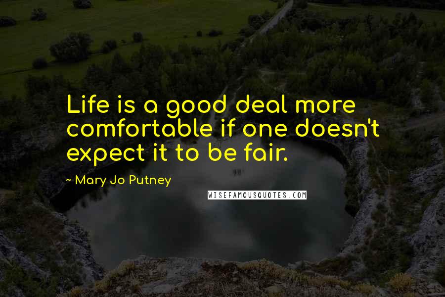 Mary Jo Putney Quotes: Life is a good deal more comfortable if one doesn't expect it to be fair.