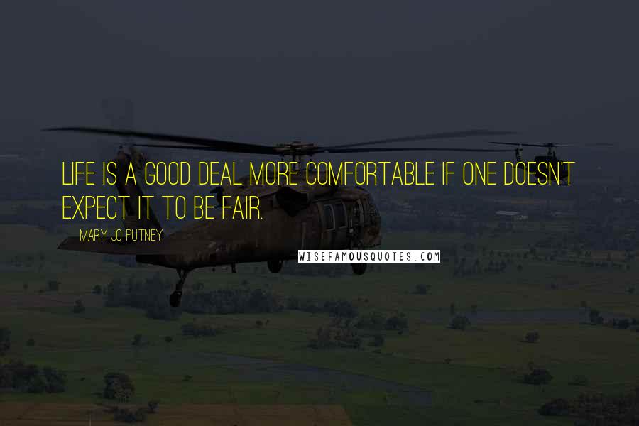 Mary Jo Putney Quotes: Life is a good deal more comfortable if one doesn't expect it to be fair.