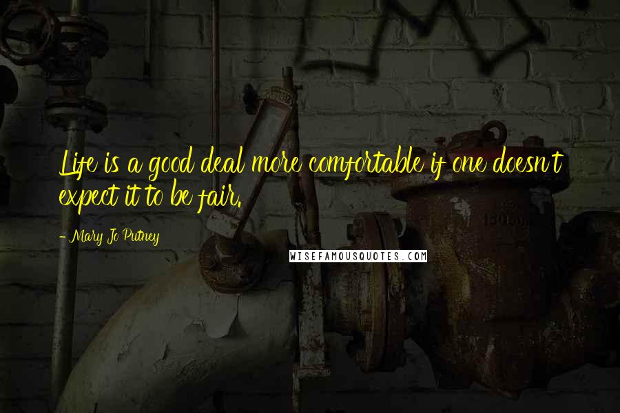 Mary Jo Putney Quotes: Life is a good deal more comfortable if one doesn't expect it to be fair.