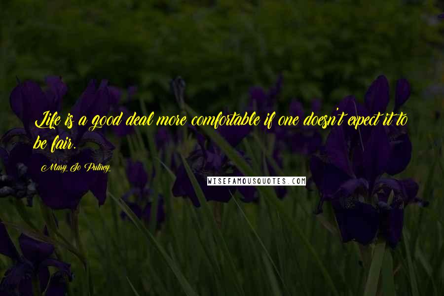 Mary Jo Putney Quotes: Life is a good deal more comfortable if one doesn't expect it to be fair.