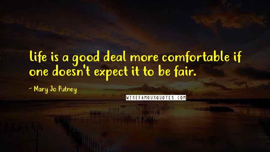 Mary Jo Putney Quotes: Life is a good deal more comfortable if one doesn't expect it to be fair.