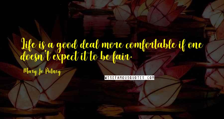 Mary Jo Putney Quotes: Life is a good deal more comfortable if one doesn't expect it to be fair.