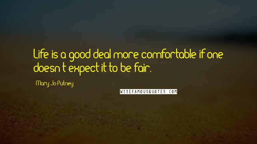 Mary Jo Putney Quotes: Life is a good deal more comfortable if one doesn't expect it to be fair.