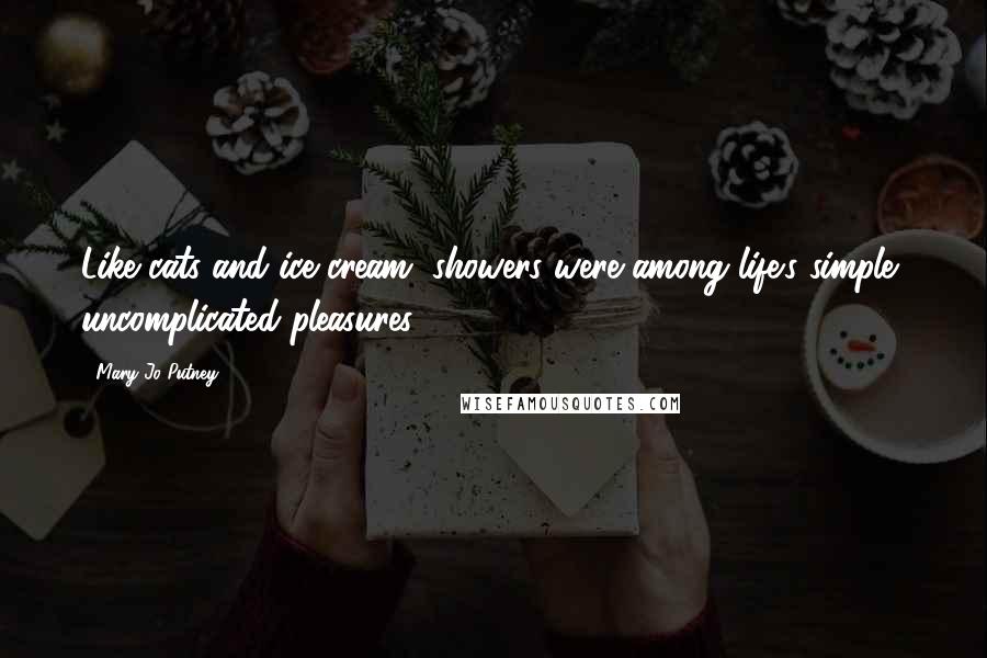 Mary Jo Putney Quotes: Like cats and ice cream, showers were among life's simple, uncomplicated pleasures.