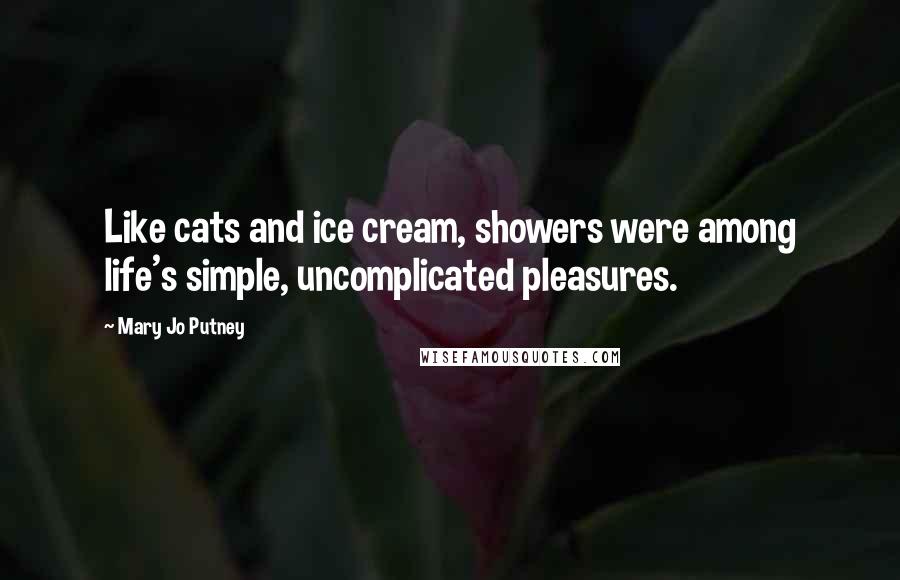 Mary Jo Putney Quotes: Like cats and ice cream, showers were among life's simple, uncomplicated pleasures.