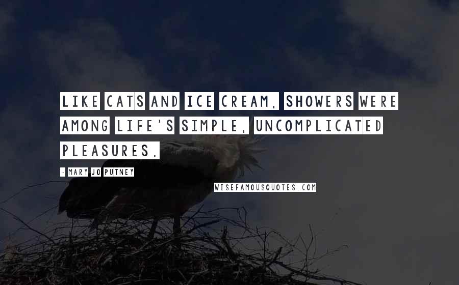 Mary Jo Putney Quotes: Like cats and ice cream, showers were among life's simple, uncomplicated pleasures.