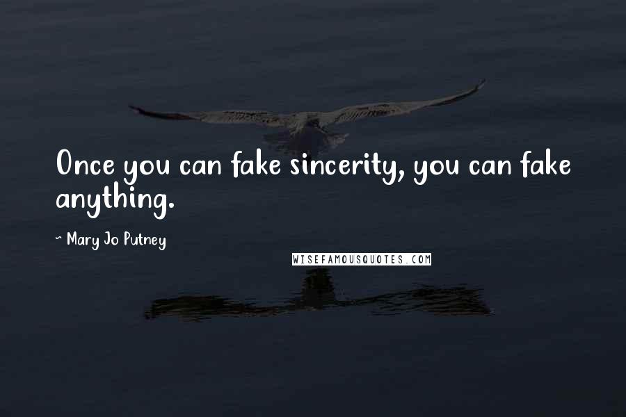 Mary Jo Putney Quotes: Once you can fake sincerity, you can fake anything.