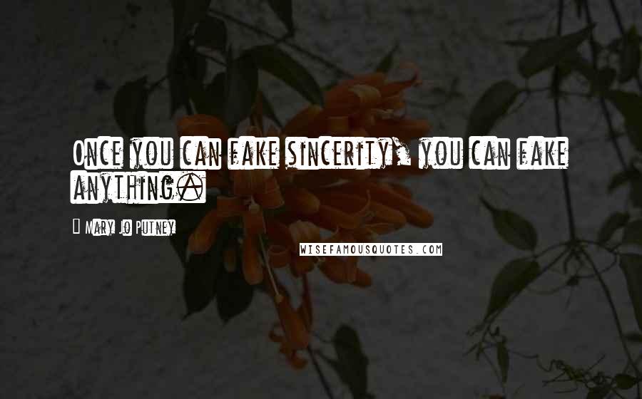 Mary Jo Putney Quotes: Once you can fake sincerity, you can fake anything.