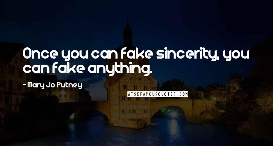 Mary Jo Putney Quotes: Once you can fake sincerity, you can fake anything.