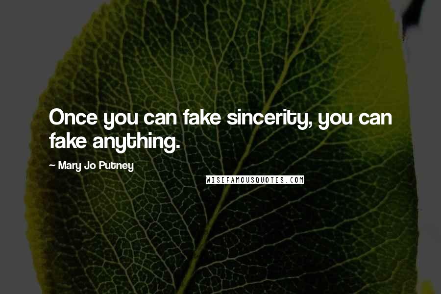 Mary Jo Putney Quotes: Once you can fake sincerity, you can fake anything.