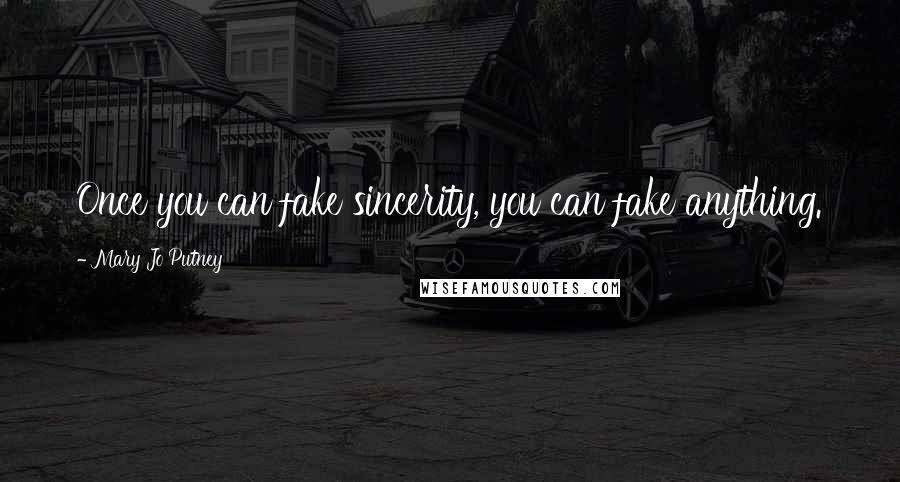 Mary Jo Putney Quotes: Once you can fake sincerity, you can fake anything.