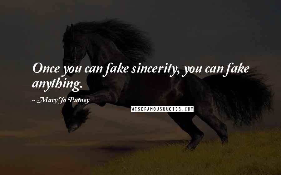 Mary Jo Putney Quotes: Once you can fake sincerity, you can fake anything.