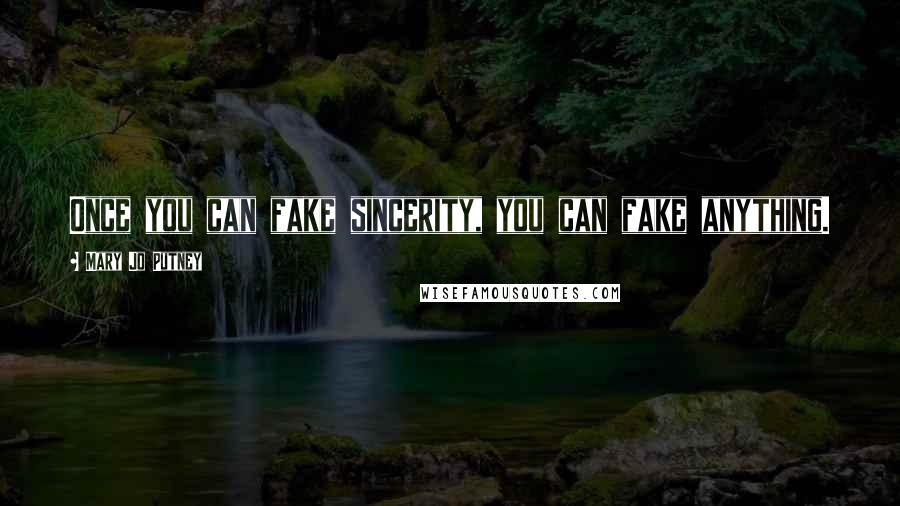 Mary Jo Putney Quotes: Once you can fake sincerity, you can fake anything.