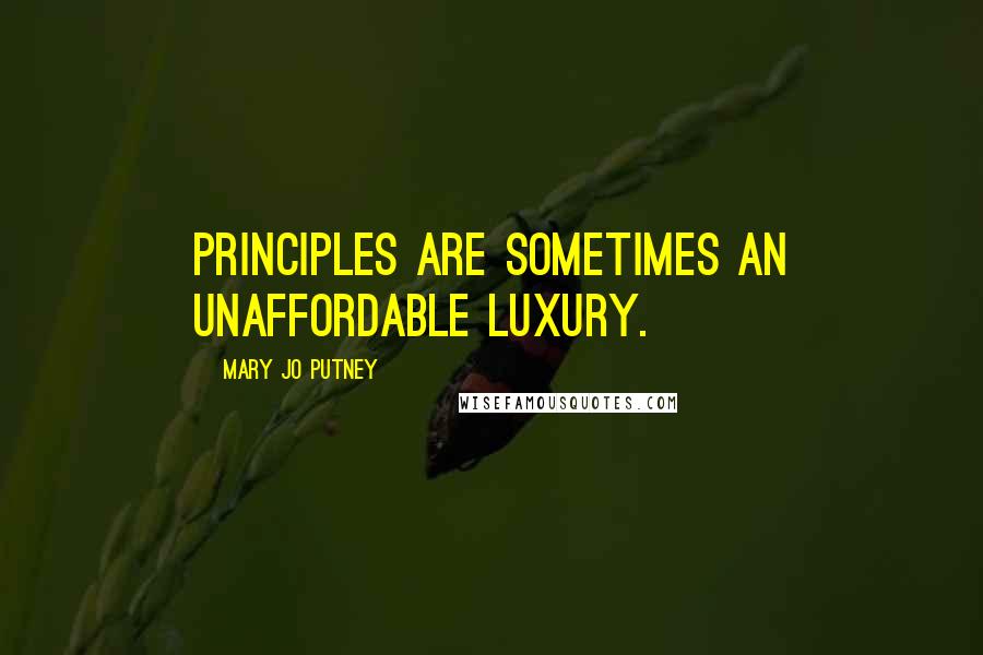 Mary Jo Putney Quotes: Principles are sometimes an unaffordable luxury.