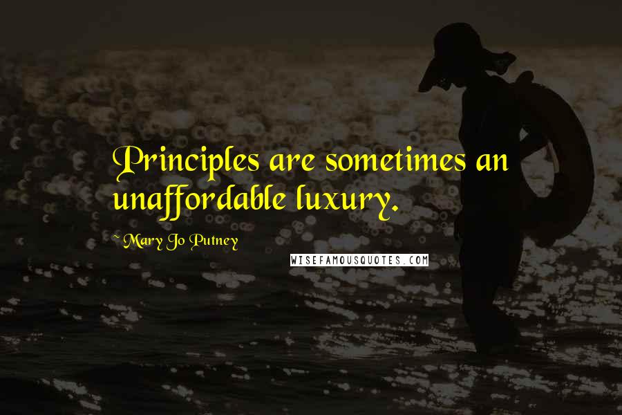 Mary Jo Putney Quotes: Principles are sometimes an unaffordable luxury.