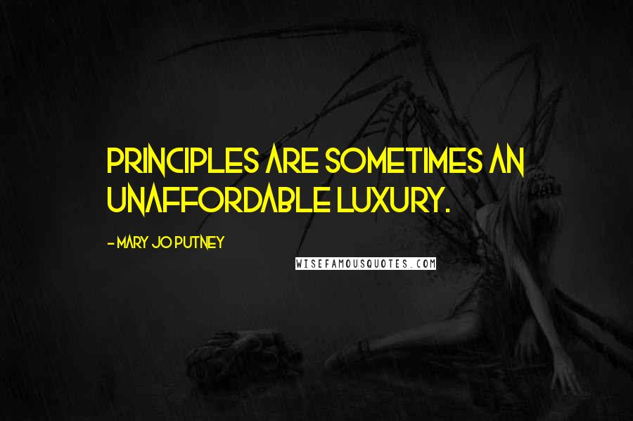 Mary Jo Putney Quotes: Principles are sometimes an unaffordable luxury.