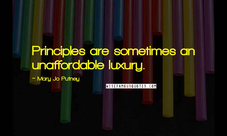 Mary Jo Putney Quotes: Principles are sometimes an unaffordable luxury.