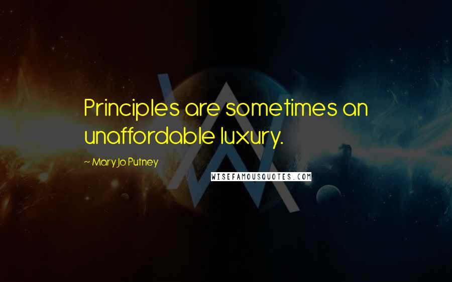 Mary Jo Putney Quotes: Principles are sometimes an unaffordable luxury.