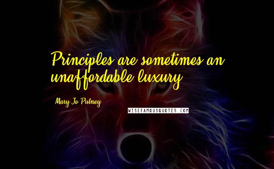 Mary Jo Putney Quotes: Principles are sometimes an unaffordable luxury.