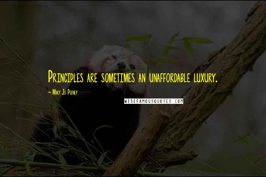 Mary Jo Putney Quotes: Principles are sometimes an unaffordable luxury.