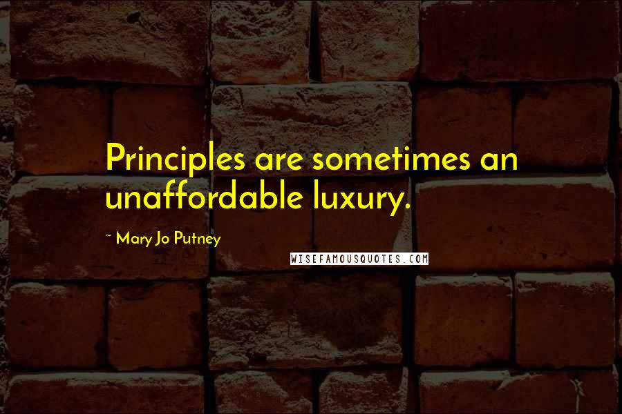 Mary Jo Putney Quotes: Principles are sometimes an unaffordable luxury.