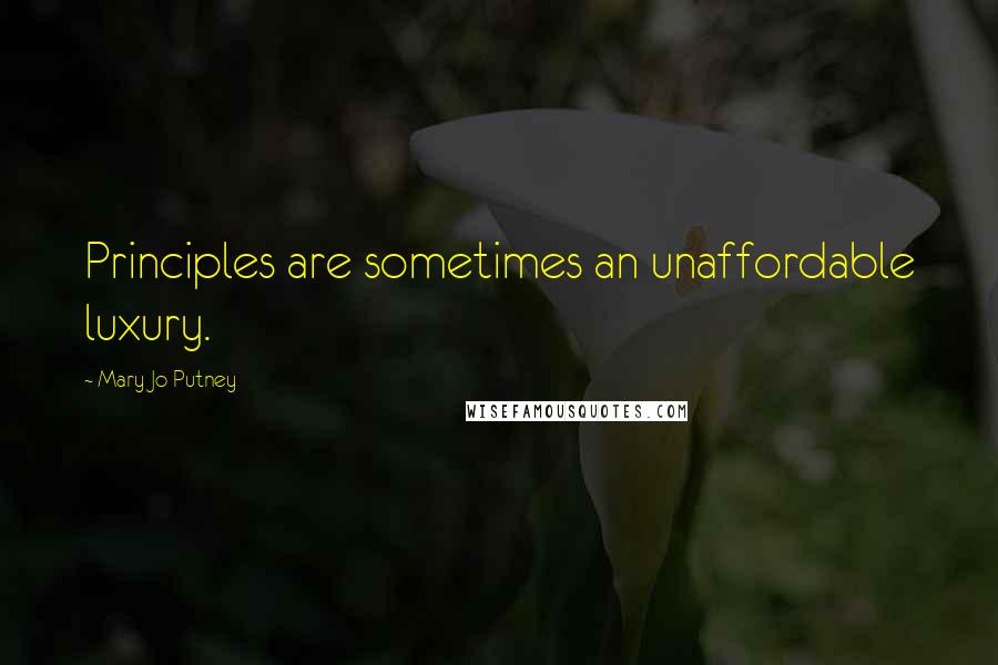 Mary Jo Putney Quotes: Principles are sometimes an unaffordable luxury.