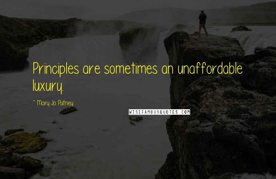 Mary Jo Putney Quotes: Principles are sometimes an unaffordable luxury.