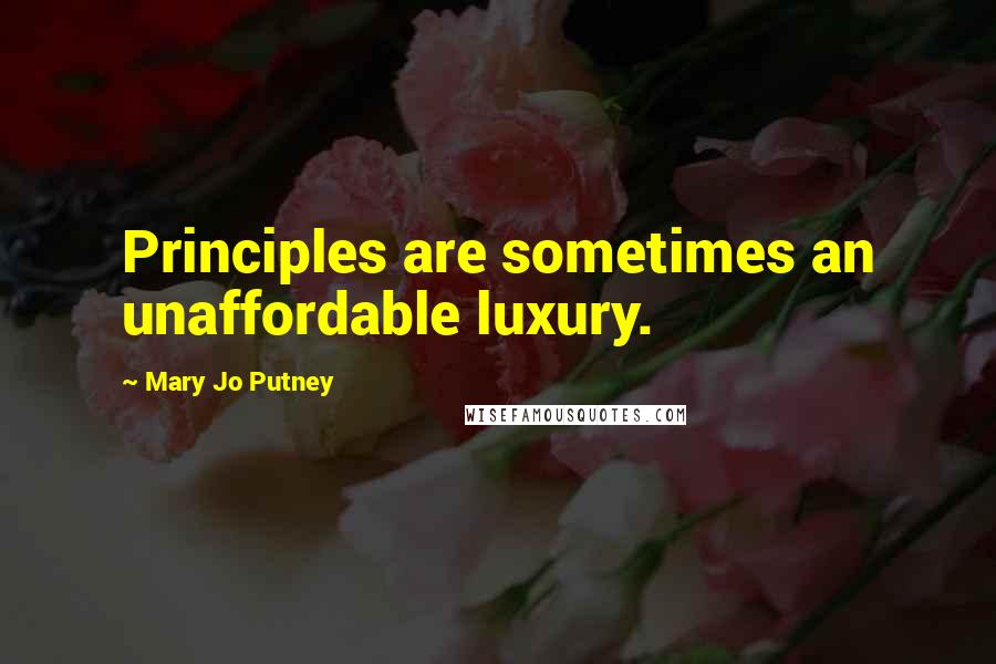 Mary Jo Putney Quotes: Principles are sometimes an unaffordable luxury.