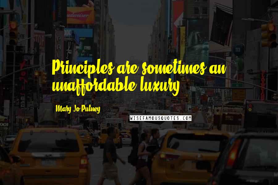 Mary Jo Putney Quotes: Principles are sometimes an unaffordable luxury.