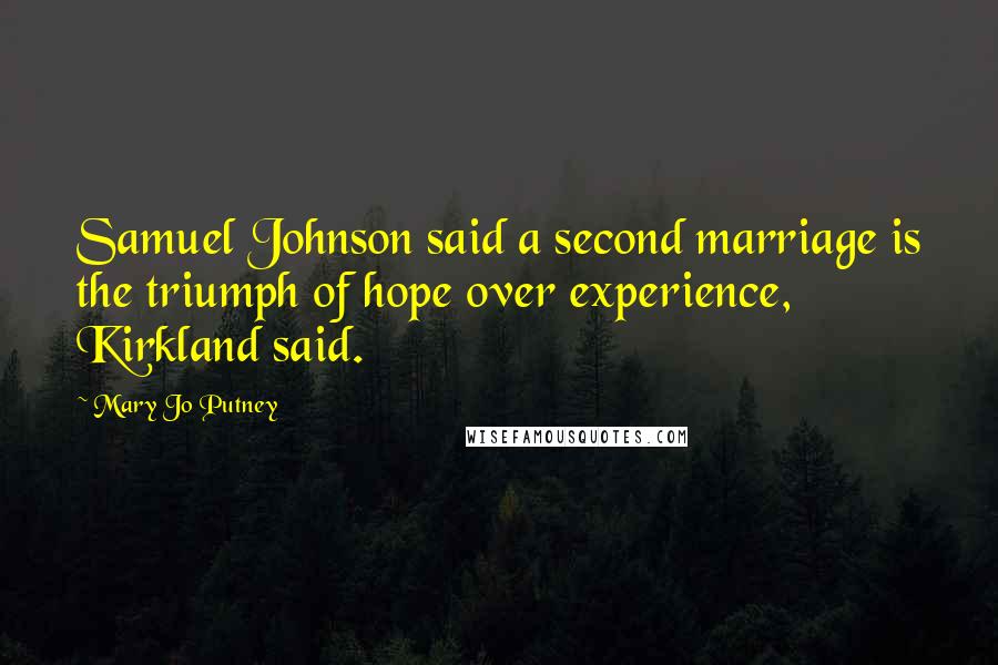 Mary Jo Putney Quotes: Samuel Johnson said a second marriage is the triumph of hope over experience, Kirkland said.