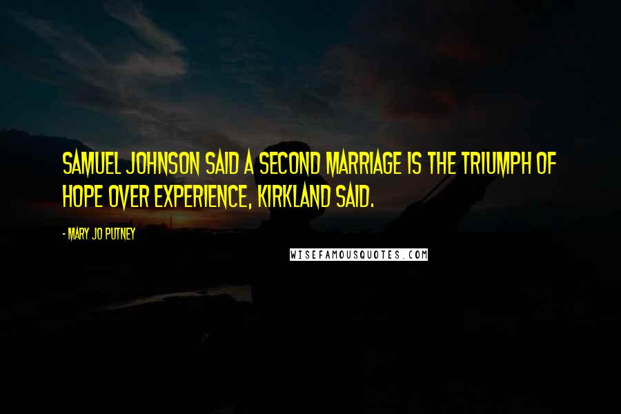 Mary Jo Putney Quotes: Samuel Johnson said a second marriage is the triumph of hope over experience, Kirkland said.