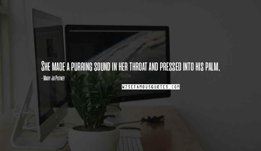 Mary Jo Putney Quotes: She made a purring sound in her throat and pressed into his palm,