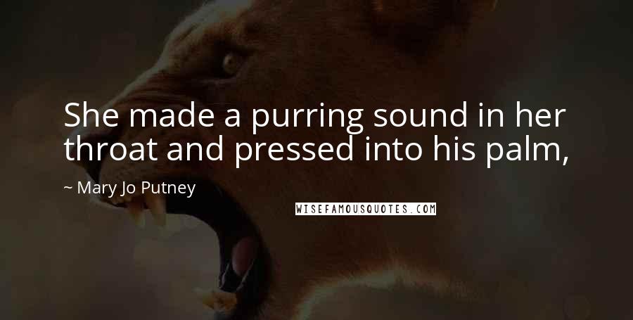 Mary Jo Putney Quotes: She made a purring sound in her throat and pressed into his palm,