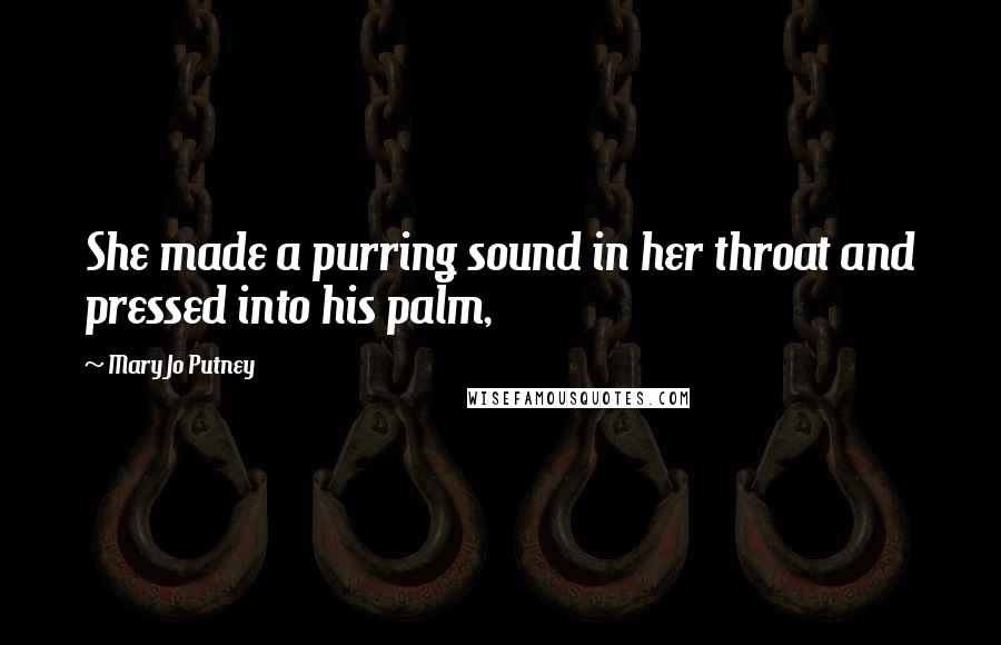 Mary Jo Putney Quotes: She made a purring sound in her throat and pressed into his palm,