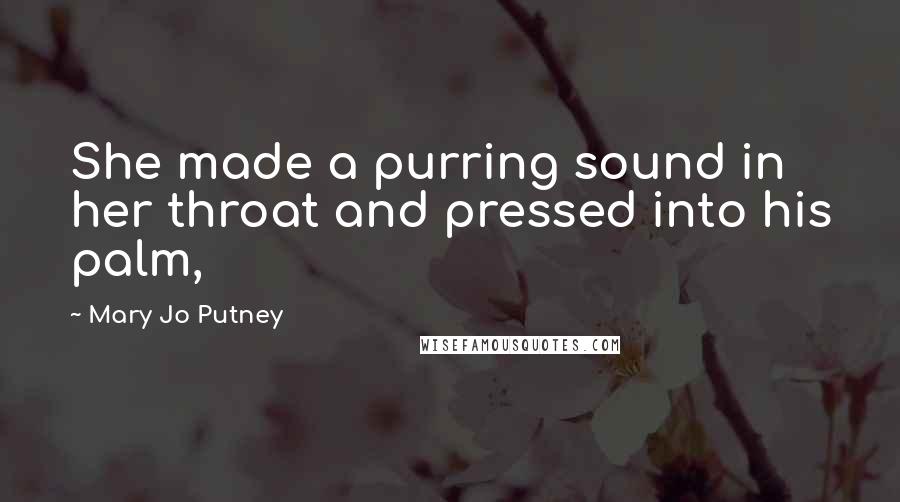 Mary Jo Putney Quotes: She made a purring sound in her throat and pressed into his palm,