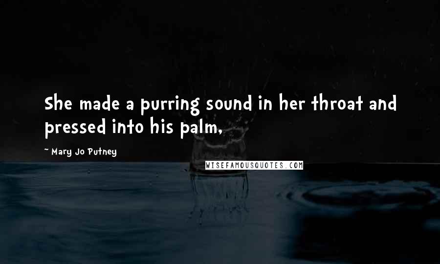 Mary Jo Putney Quotes: She made a purring sound in her throat and pressed into his palm,