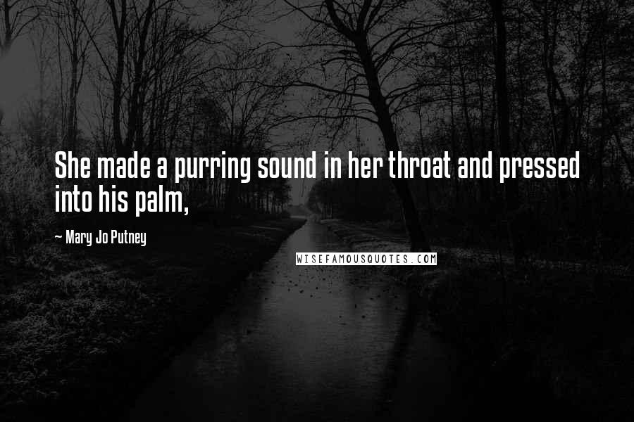 Mary Jo Putney Quotes: She made a purring sound in her throat and pressed into his palm,