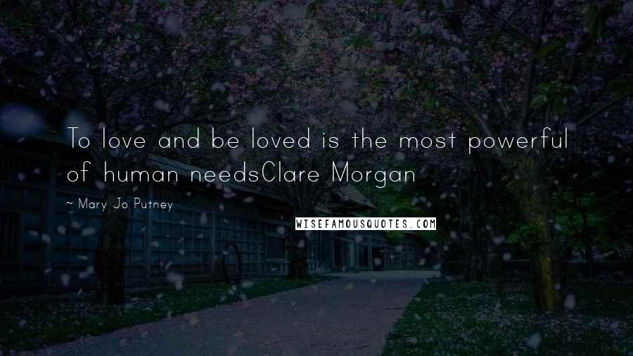 Mary Jo Putney Quotes: To love and be loved is the most powerful of human needsClare Morgan