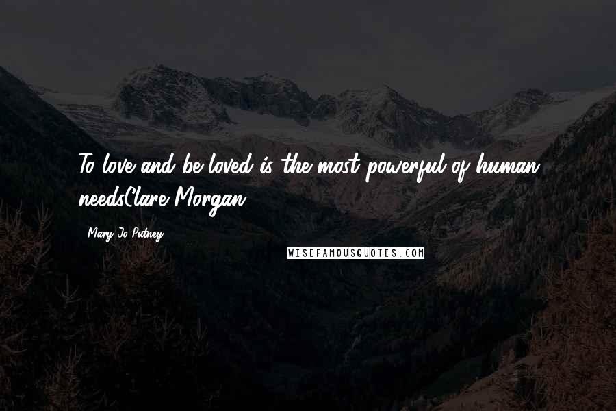 Mary Jo Putney Quotes: To love and be loved is the most powerful of human needsClare Morgan