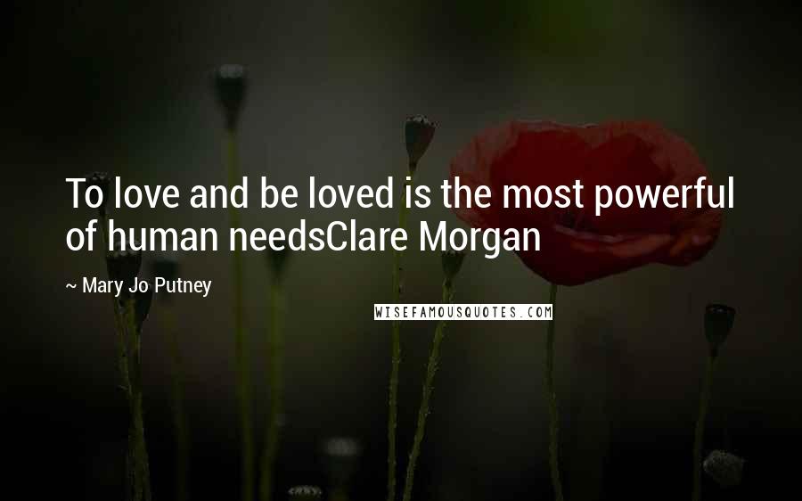 Mary Jo Putney Quotes: To love and be loved is the most powerful of human needsClare Morgan