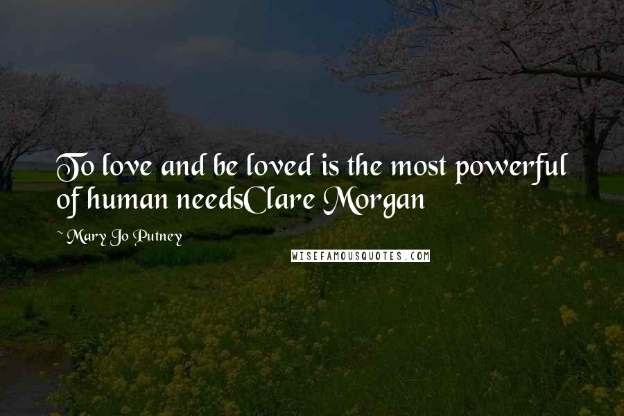 Mary Jo Putney Quotes: To love and be loved is the most powerful of human needsClare Morgan