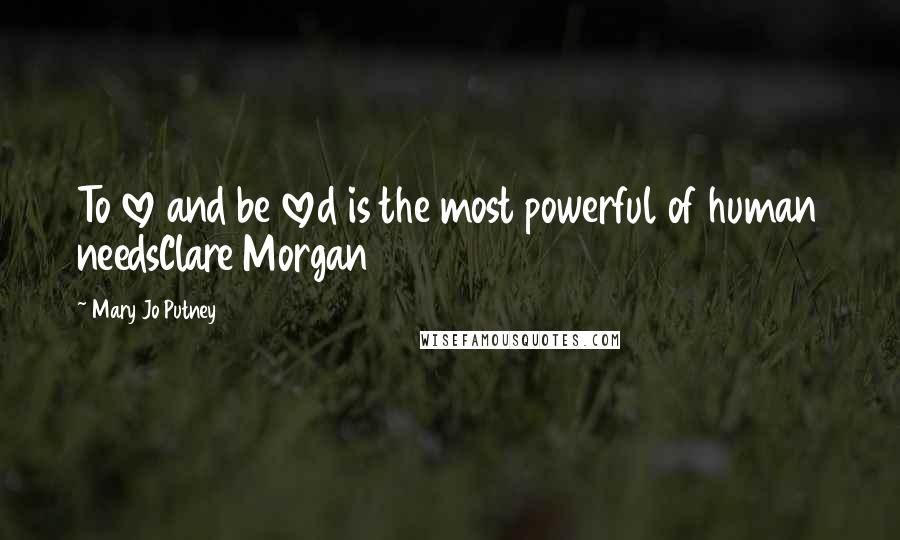 Mary Jo Putney Quotes: To love and be loved is the most powerful of human needsClare Morgan