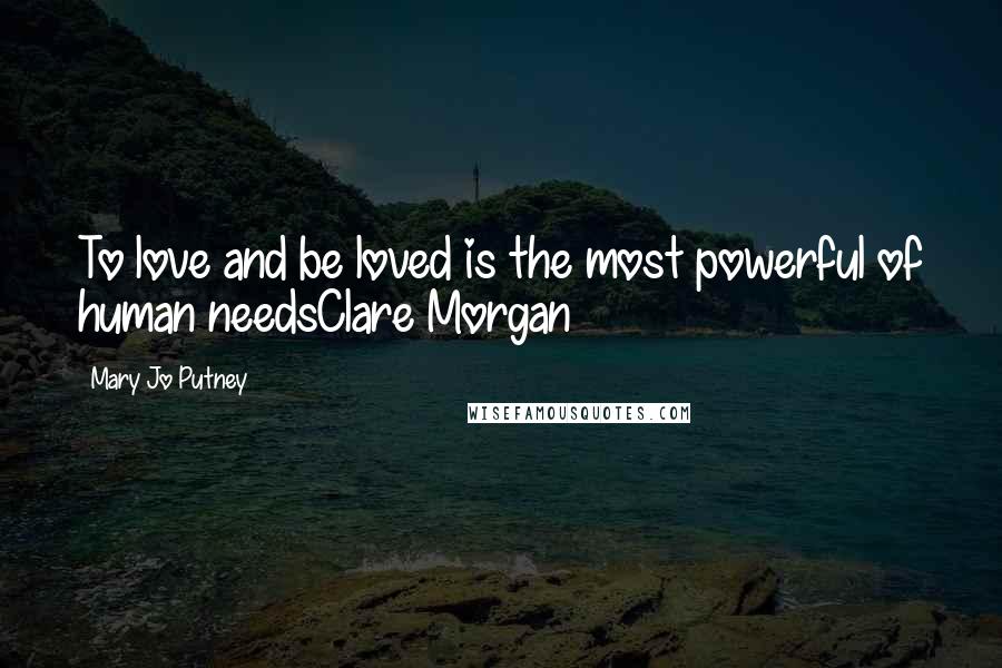 Mary Jo Putney Quotes: To love and be loved is the most powerful of human needsClare Morgan