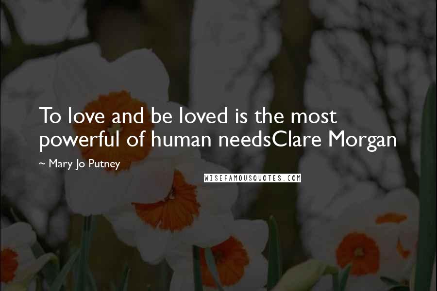 Mary Jo Putney Quotes: To love and be loved is the most powerful of human needsClare Morgan