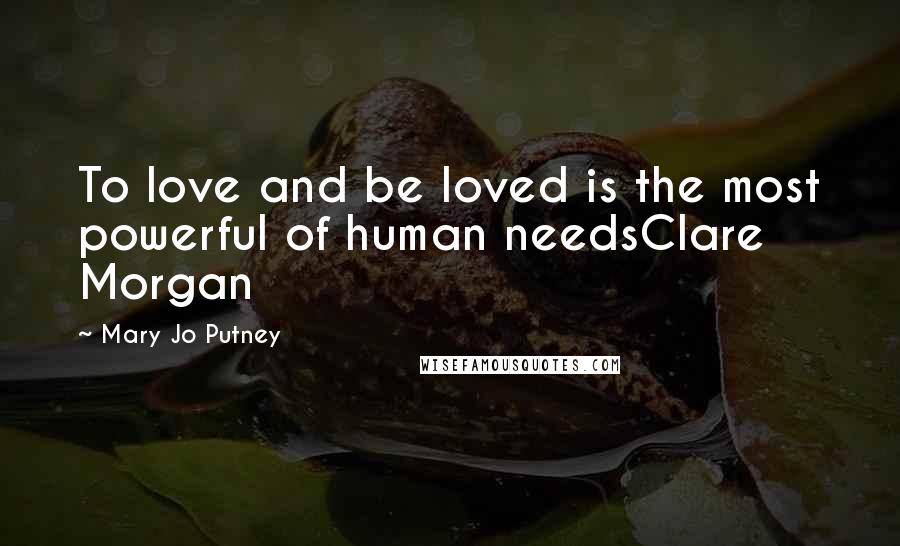 Mary Jo Putney Quotes: To love and be loved is the most powerful of human needsClare Morgan