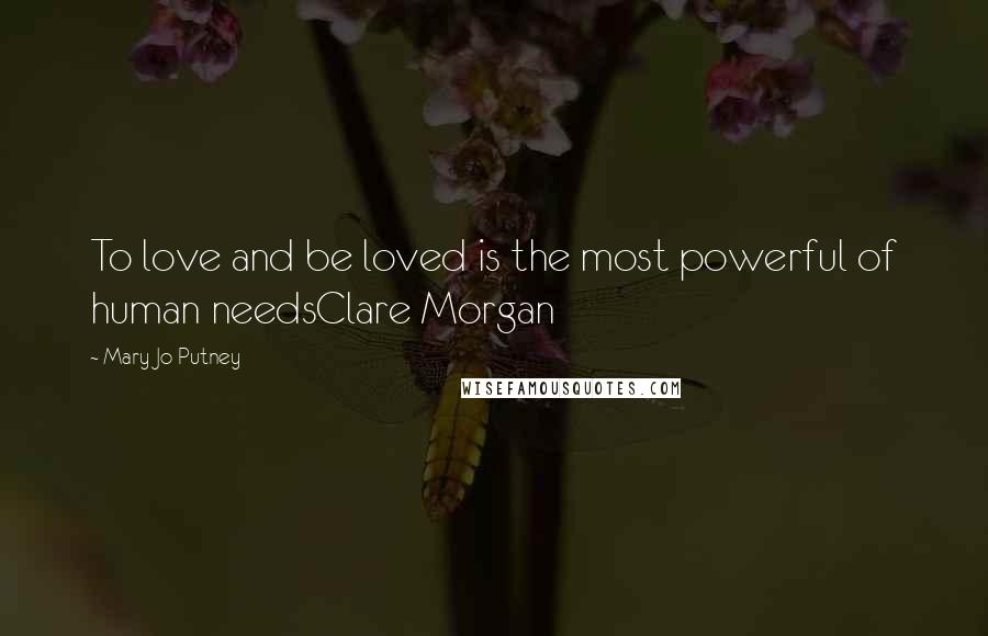 Mary Jo Putney Quotes: To love and be loved is the most powerful of human needsClare Morgan